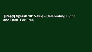 [Read] Splash 18: Value - Celebrating Light and Dark  For Free