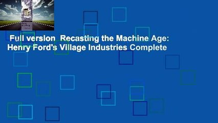 Full version  Recasting the Machine Age: Henry Ford's Village Industries Complete