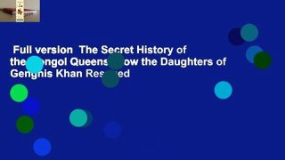Full version  The Secret History of the Mongol Queens: How the Daughters of Genghis Khan Rescued