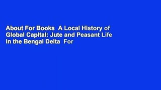 About For Books  A Local History of Global Capital: Jute and Peasant Life in the Bengal Delta  For