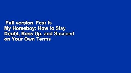 Full version  Fear Is My Homeboy: How to Slay Doubt, Boss Up, and Succeed on Your Own Terms