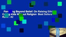 Parenting Beyond Belief: On Raising Ethical, Caring Kids Without Religion  Best Sellers Rank : #2