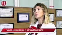 ‘Pandemi döneminde ağrılar arttı’