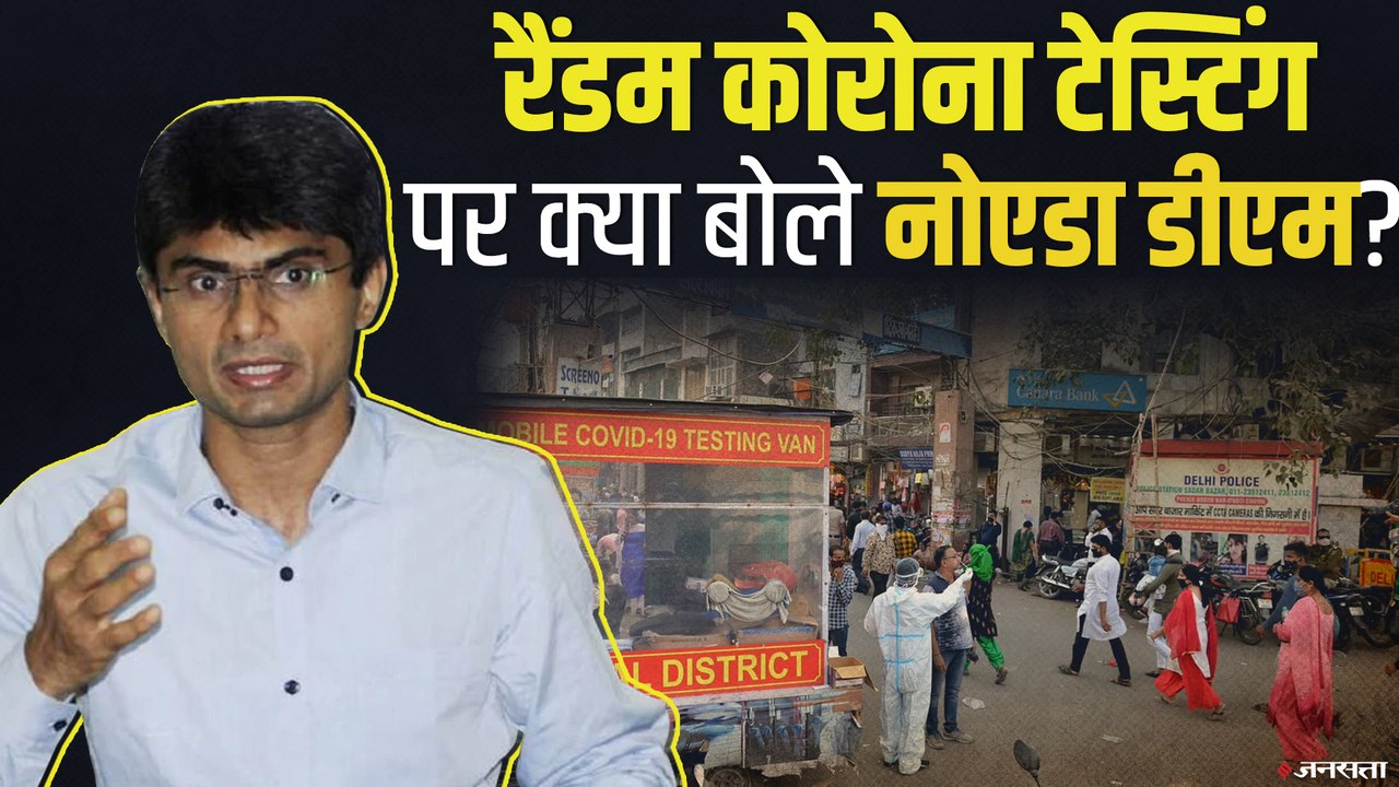 कोरोना टेस्टिंग पर क्या बोले नोएडा डीएम ? | Noida DM on Random Corona Testing