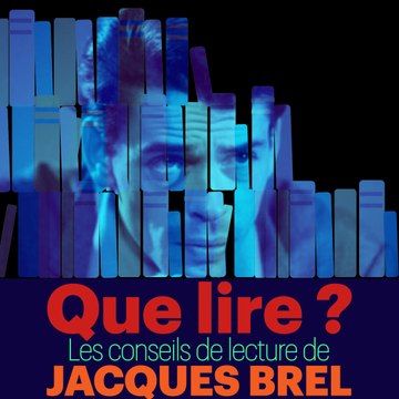 Que lire ? Les Conseils de lecture de Jacques Brel