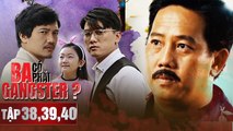 Tập 38, 39, 40 Ba có phải Gangster | Phim Gia Đình Việt Nam | Quang Tuấn, Quách Ngọc Tuyên, Uyển Ân