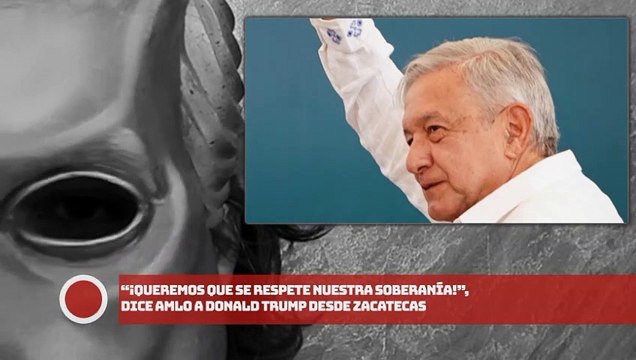 “¡Queremos que se respete nuestra soberanía!”, dice AMLO a Donald Trump desde Zacatecas