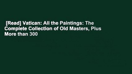 [Read] Vatican: All the Paintings: The Complete Collection of Old Masters, Plus More than 300