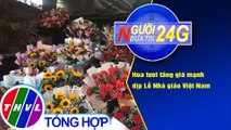 Người đưa tin 24G (18g30 ngày 18/11/2020) - Hoa tươi tăng giá mạnh dịp Lễ Nhà giáo Việt Nam