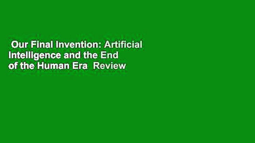 Our Final Invention: Artificial Intelligence and the End of the Human Era  Review