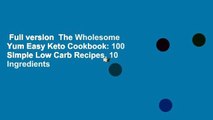 Full version  The Wholesome Yum Easy Keto Cookbook: 100 Simple Low Carb Recipes. 10 Ingredients