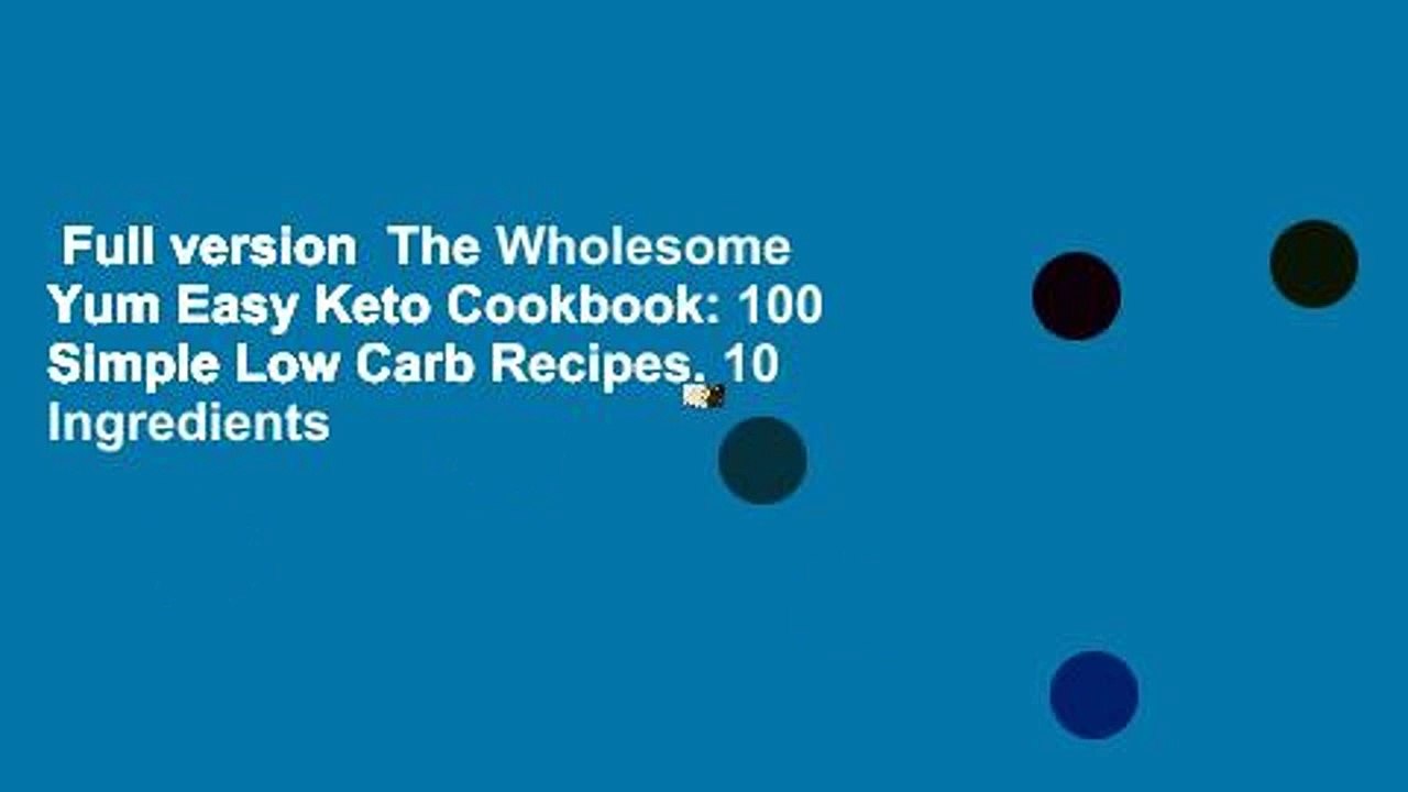 Full version  The Wholesome Yum Easy Keto Cookbook: 100 Simple Low Carb Recipes. 10 Ingredients