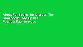 About For Books  Bulletproof: The Cookbook: Lose Up to a Pound a Day, Increase Your Energy, and