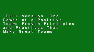 Full Version  The Power of a Positive Team: Proven Principles and Practices That Make Great Teams