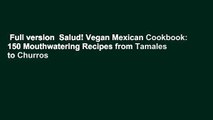 Full version  Salud! Vegan Mexican Cookbook: 150 Mouthwatering Recipes from Tamales to Churros