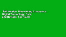 Full version  Discovering Computers: Digital Technology, Data, and Devices  For Kindle