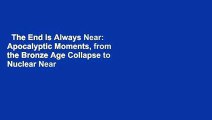 The End Is Always Near: Apocalyptic Moments, from the Bronze Age Collapse to Nuclear Near