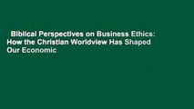 Biblical Perspectives on Business Ethics: How the Christian Worldview Has Shaped Our Economic