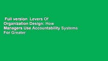 Full version  Levers Of Organization Design: How Managers Use Accountability Systems For Greater