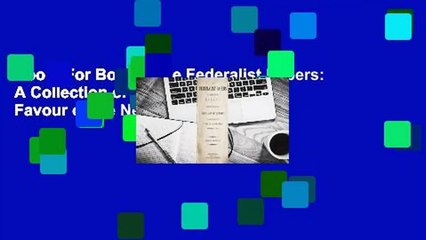 About For Books  The Federalist Papers: A Collection of Essays Written in Favour of the New