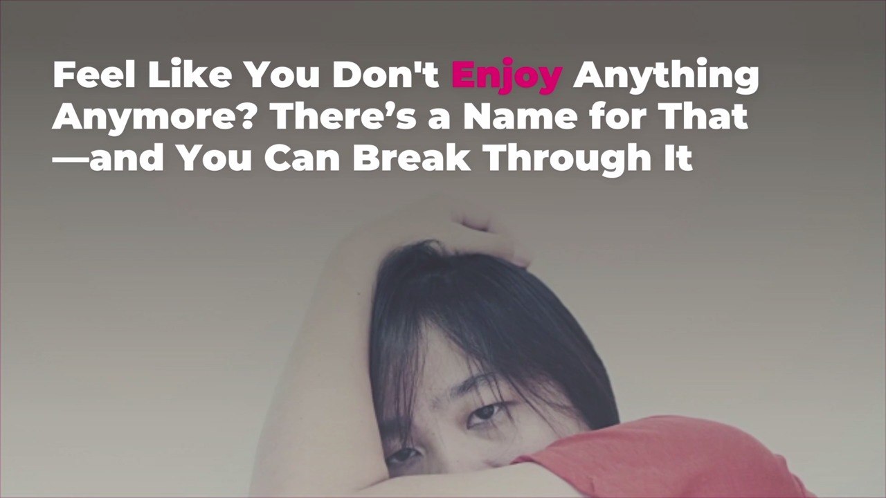 Feel Like You Don't Enjoy Anything Anymore? There's a Name for That—and You Can Break Thro