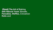 [Read] The Art of Baking with Natural Yeast: Breads, Pancakes, Waffles, Cinnamon Rolls and