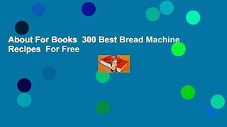 About For Books  300 Best Bread Machine Recipes  For Free
