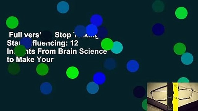 Full version Stop Talking, Start Influencing: 12 Insights From Brain Science to Make Your