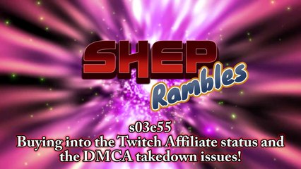 Buying into the Twitch Affiliate status and  the DMCA takedown issues! || Shep Rambles s03e55