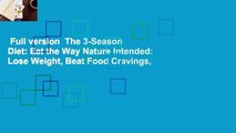 Full version  The 3-Season Diet: Eat the Way Nature Intended: Lose Weight, Beat Food Cravings,