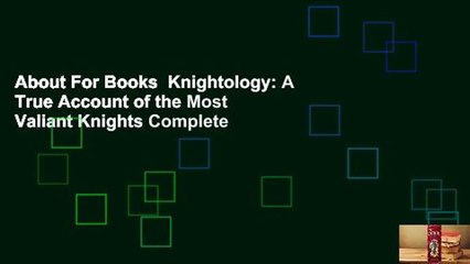 About For Books  Knightology: A True Account of the Most Valiant Knights Complete