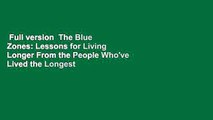 Full version  The Blue Zones: Lessons for Living Longer From the People Who've Lived the Longest