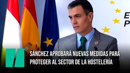 Sánchez aprobará nuevas medidas para  proteger al sector de la hostelería
