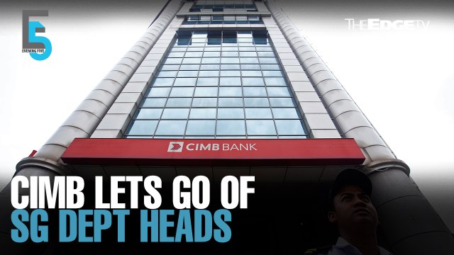 EVENING 5: CIMB lets go of three S’pore department heads