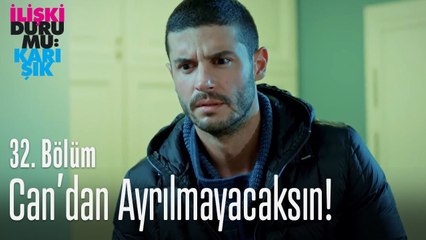 Can'dan ayrılmayacaksın! - İlişki Durumu Karışık 32. Bölüm