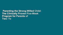 Parenting the Strong-Willed Child: The Clinically Proven Five-Week Program for Parents of Two- To