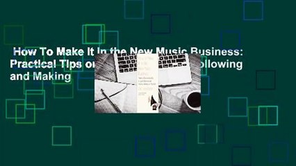 How To Make It in the New Music Business: Practical Tips on Building a Loyal Following and Making