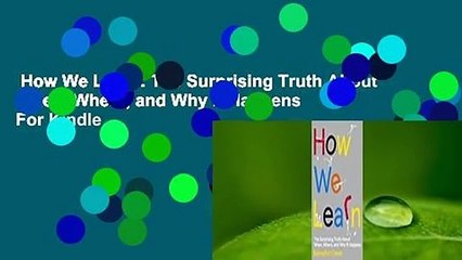 How We Learn: The Surprising Truth About When, Where, and Why It Happens  For Kindle