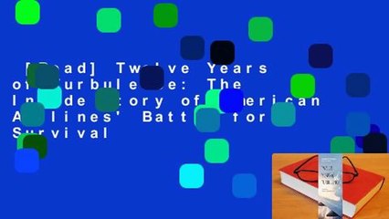 [Read] Twelve Years of Turbulence: The Inside Story of American Airlines' Battle for Survival