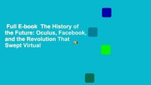 Full E-book  The History of the Future: Oculus, Facebook, and the Revolution That Swept Virtual
