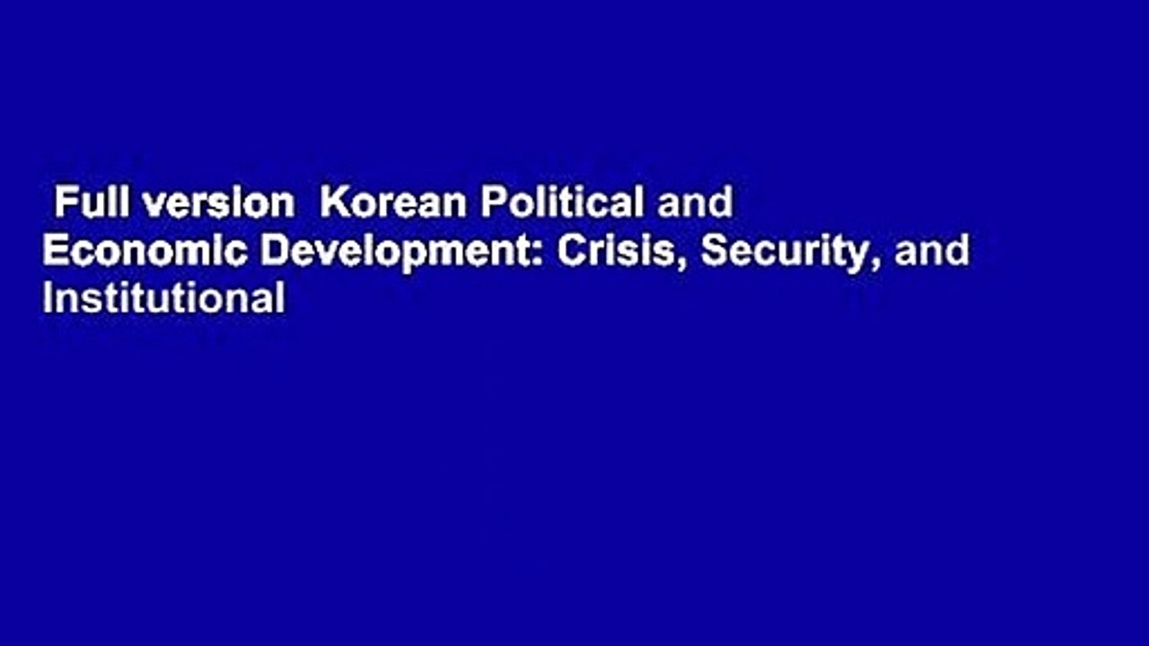 Full version  Korean Political and Economic Development: Crisis, Security, and Institutional