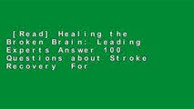 [Read] Healing the Broken Brain: Leading Experts Answer 100 Questions about Stroke Recovery  For