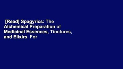 [Read] Spagyrics: The Alchemical Preparation of Medicinal Essences, Tinctures, and Elixirs  For