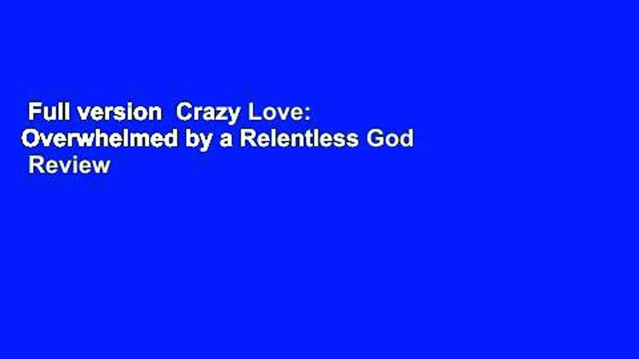 Full version  Crazy Love: Overwhelmed by a Relentless God  Review
