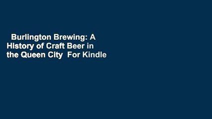 Burlington Brewing: A History of Craft Beer in the Queen City  For Kindle