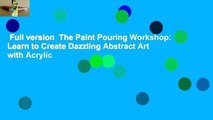 Full version  The Paint Pouring Workshop: Learn to Create Dazzling Abstract Art with Acrylic