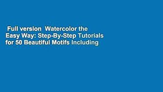 Full version  Watercolor the Easy Way: Step-By-Step Tutorials for 50 Beautiful Motifs Including