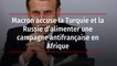 Macron accuse la Turquie et la Russie d’alimenter une campagne antifrançaise en Afrique