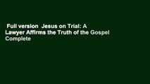 Full version  Jesus on Trial: A Lawyer Affirms the Truth of the Gospel Complete