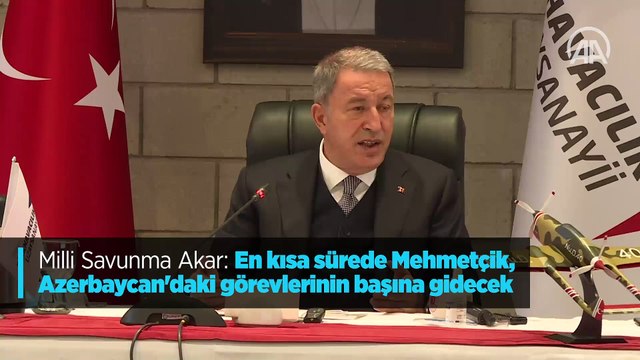 Milli Savunma Akar: En kısa sürede Mehmetçik, Azerbaycan'daki görevlerinin başına gidecek